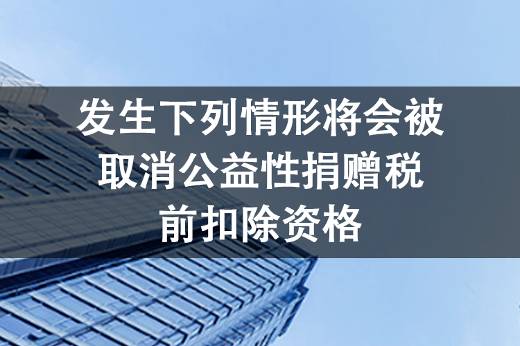 发生下列情形将会被取消公益性捐赠税前扣除资格