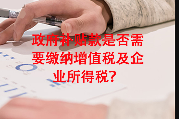 政府补贴款是否需要缴纳增值税及企业所得税？